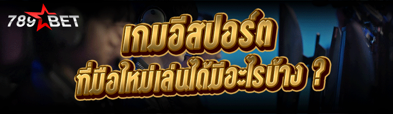 เกมอีสปอร์ต ที่มือใหม่เล่นได้มีอะไรบ้าง ?